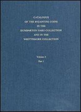 Catalogue Of The Byzantine Coins In The Dumbarton Oaks Collection And In The Whittemore Collection, Volume 2: Phocas To Theodosius Iii, 602-717, Part 1: Phocas And Heraclius, 602-641