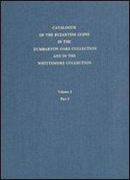 Catalogue Of The Byzantine Coins In The Dumbarton Oaks Collection And In The Whittemore Collection, Volume 2: Phocas To Theodosius Iii, 602-717, Part 2: Heraclius Constantine To Theodosius Iii, 641-71