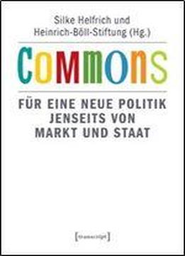 Commons: Fur Eine Neue Politik Jenseits Von Markt Und Staat
