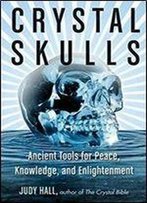 Crystal Skulls: Ancient Tools For Peace, Knowledge, And Enlightenment