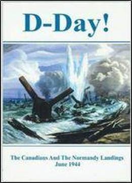 D-day: The Canadians And The Normandy Landings June 1944