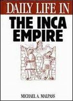 Daily Life In The Inca Empire (The Greenwood Press Daily Life Through History Series)