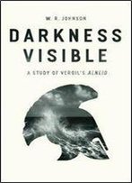 Darkness Visible: A Study Of Vergil's 'Aeneid'
