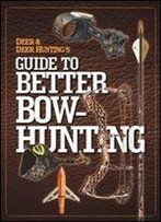 Deer & Deer Hunting's Guide To Better Bow-Hunting