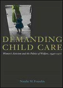 Demanding Child Care: Womens Activism And The Politics Of Welfare, 1940-1971