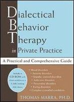 Dialectical Behavior Therapy In Private Practice: A Practical And Comprehensive Guide