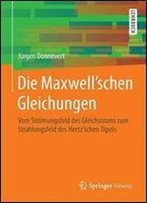 Die Maxwell'schen Gleichungen: Vom Stromungsfeld Des Gleichstroms Zum Strahlungsfeld Des Hertz'schen Dipols