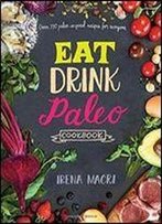 Eat Drink Paleo Cookbook: Over 110 Paleo-Inspired Recipes For Everyone