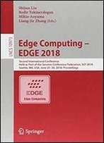 Edge Computing - Edge 2018: Second International Conference, Held As Part Of The Services Conference Federation, Scf 2018, Seattle, Wa, Usa, June 25-30, 2018, Proceedings