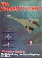 Ein Dreieck Fliegt. Die Entwicklung Der Delta-Flugzeuge Bis 1945