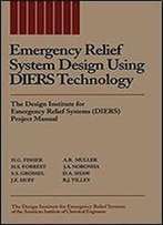 Emergency Relief System Design Using Diers Technology: The Design Institute For Emergency Relief Systems (Diers) Project Manual
