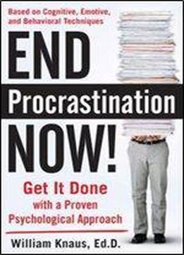 End Procrastination Now!: Get It Done With A Proven Psychological Approach