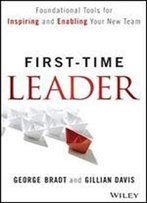First-Time Leader: Foundational Tools For Inspiring And Enabling Your New Team