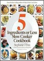 Five Ingredients Or Less Slow Cooker Cookbook