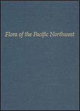 Flora Of The Pacific Northwest: An Illustrated Manual