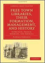 Free Town Libraries, Their Formation, Management, And History: In Britain, France, Germany, And America