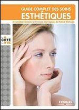 Guide Complet Des Soins Esthetiques : Tous Les Soins Esthetiques Du Visage Et Du Corps, Au Domicile,