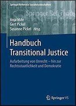 Handbuch Transitional Justice: Aufarbeitung Von Unrecht - Hin Zur Rechtsstaatlichkeit Und Demokratie