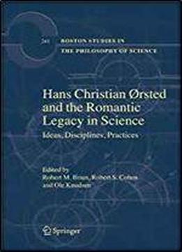 Hans Christian Oersted And The Romantic Legacy In Science: Ideas, Disciplines, Practices (boston Studies In The Philosophy And History Of Science)