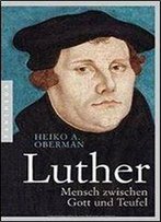 Heiko Augustinus Oberman - Luther. Mensch Zwischen Gott Und Teufel