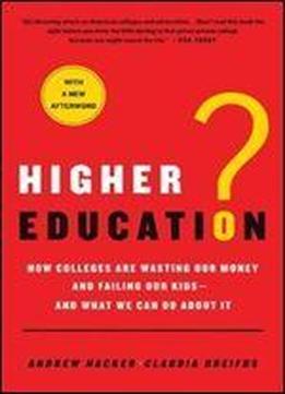 Higher Education?: How Colleges Are Wasting Our Money And Failing Our Kids -and What We Can Do About It