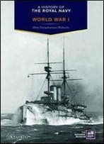 History Of The Royal Navy, A: World War I