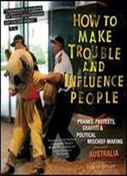 How To Make Trouble And Influence People