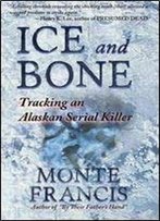 Ice And Bone: Tracking An Alaskan Serial Killer