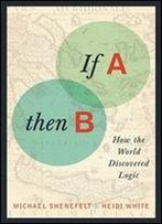 If A, Then B: How The World Discovered Logic