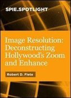 Image Resolution: Deconstructing Hollywoods Zoom And Enhance