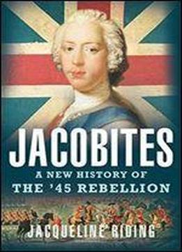 Jacobites: A New History Of The '45 Rebellion