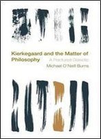 Kierkegaard And The Matter Of Philosophy: A Fractured Dialectic