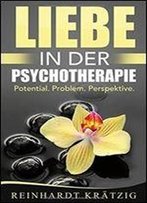 Liebe In Der Psychotherapie: Potential. Problem. Perspektive.