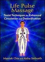 Life Pulse Massage: Taoist Techniques For Enhanced Circulation And Detoxification