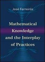 Mathematical Knowledge And The Interplay Of Practices
