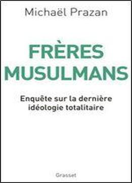 Michael Prazan, 'freres Musulmans: Enquete Sur La Derniere Ideologie Totalitaire'