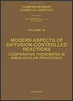 Modern Aspects Of Diffusion-Controlled Reactions, Volume 34: Cooperative Phenomena In Bimolecular Processes (Comprehensive Chemical Kinetics)