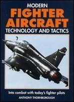 Modern Fighter Aircraft Technology And Tactics: Into Combat With Today's Fighter Pilots