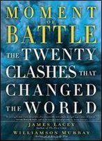 Moment Of Battle: The Twenty Clashes That Changed The World