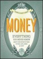 Money: Everything You Never Knew About Your Favorite Thing To Find, Save, Spend & Covet