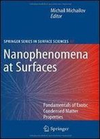 Nanophenomena At Surfaces: Fundamentals Of Exotic Condensed Matter Properties
