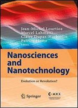 Nanosciences And Nanotechnology: Evolution Or Revolution?