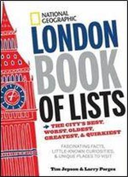 National Geographic London Book Of Lists: The City's Best, Worst, Oldest, Greatest, And Quirkiest