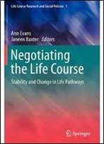 Negotiating The Life Course: Stability And Change In Life Pathways