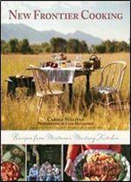 New Frontier Cooking: Recipes From Montanas Mustang Kitchen
