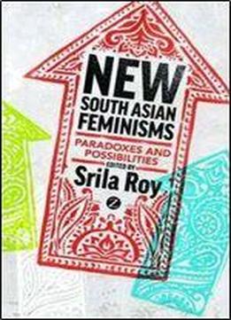 New South Asian Feminisms: Paradoxes And Possibilities