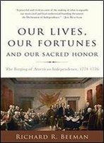 Our Lives, Our Fortunes And Our Sacred Honor: The Forging Of American Independence, 1774-1776