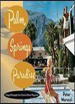 Palm Springs Paradise: Vintage Photographs From America's Desert Playground