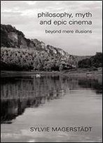 Philosophy, Myth And Epic Cinema: Beyond Mere Illusions