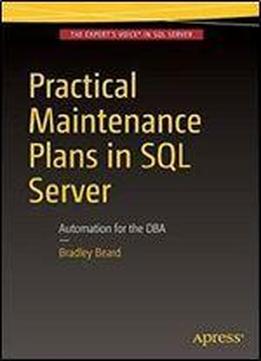 Practical Maintenance Plans In Sql Server: Automation For The Dba